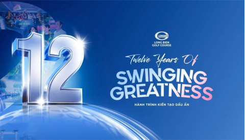 12 Years Of Swinging Greatness: Hành trình kiến tạo dấu ấn cùng sân golf Long Biên