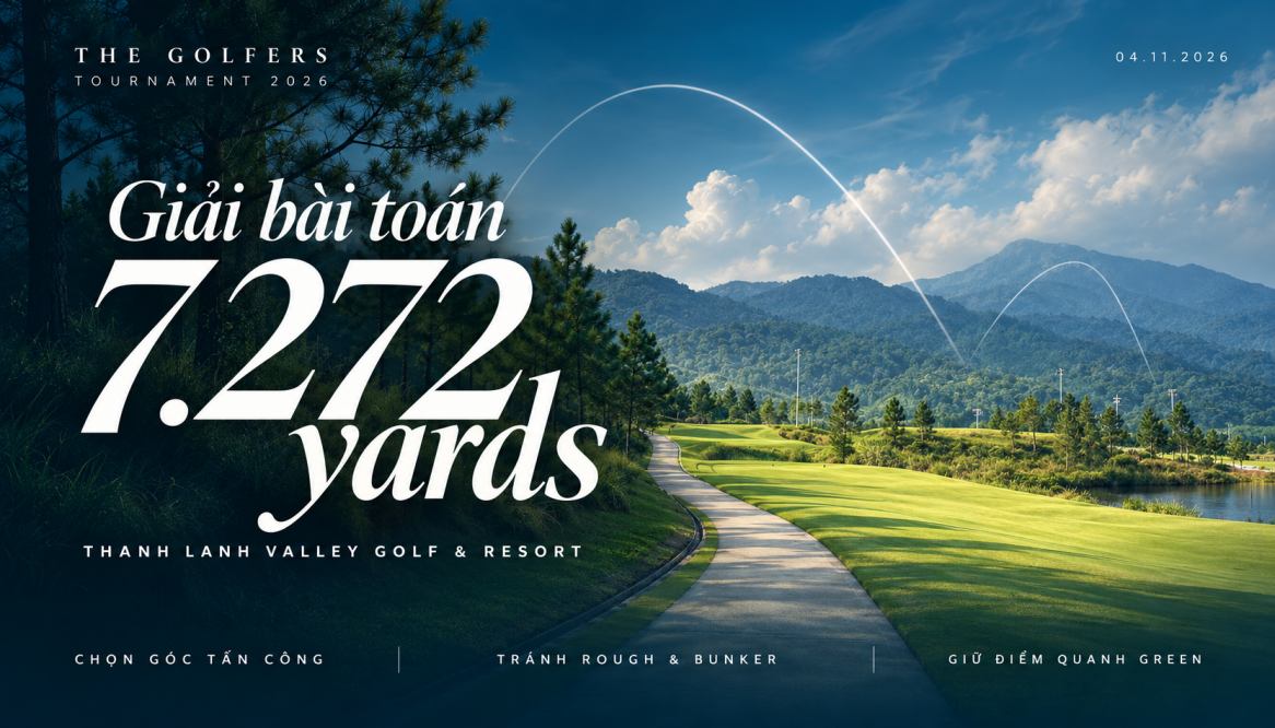 The Golfers Tournament 2026: Giải bài toán 7.272 yards tại Thanh Lanh
